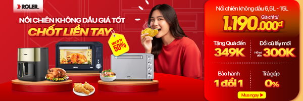NỒI CHIÊN & LÒ NƯỚNG - GIÒN NGON TRỌN VỊ -50% (Roler)