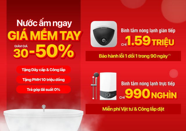 Nước ấm ngay - Giá mềm tay - Bình nóng lạnh -50% - Bình nóng lạnh gián tiếp giá chỉ từ 1.590.000đ, Bình nóng lạnh trực tiếp giá chỉ từ 990.000đ (Xem ngay)