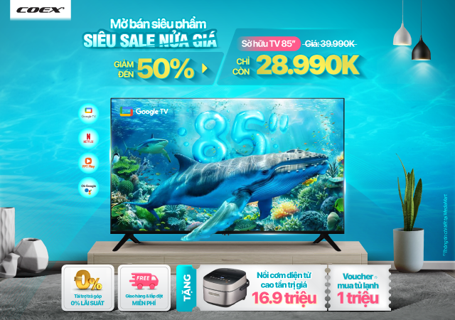 Tivi Coex: MỞ BÁN SIÊU PHẨM - SIÊU SALE NỬA GIÁ -50%
