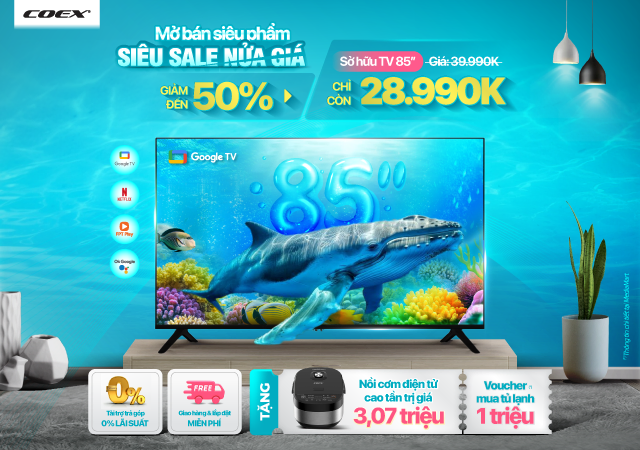 Tivi Coex: MỞ BÁN SIÊU PHẨM - SIÊU SALE NỬA GIÁ -50%