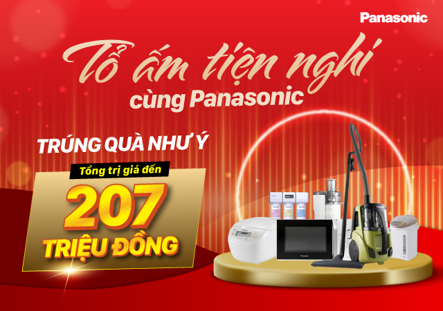 Tổ ấm tiện nghi cùng Panasonic -Trúng quà như ý - Tổng giá trị đến 207 triệu đồng (Xem ngay)