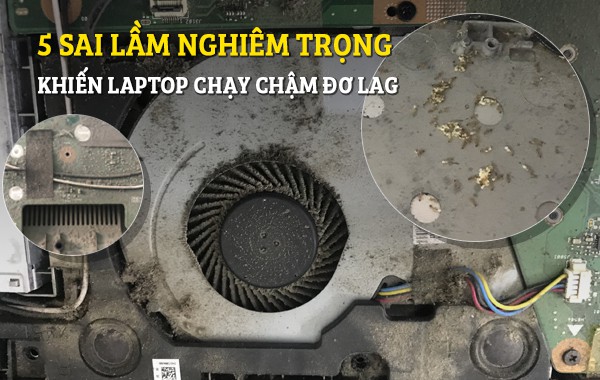 5 sai lầm nghiêm trọng khi sử dụng laptop khiến máy bị chậm, đơ, lag giảm 80% hiệu suất máy mà bạn không ngờ tới