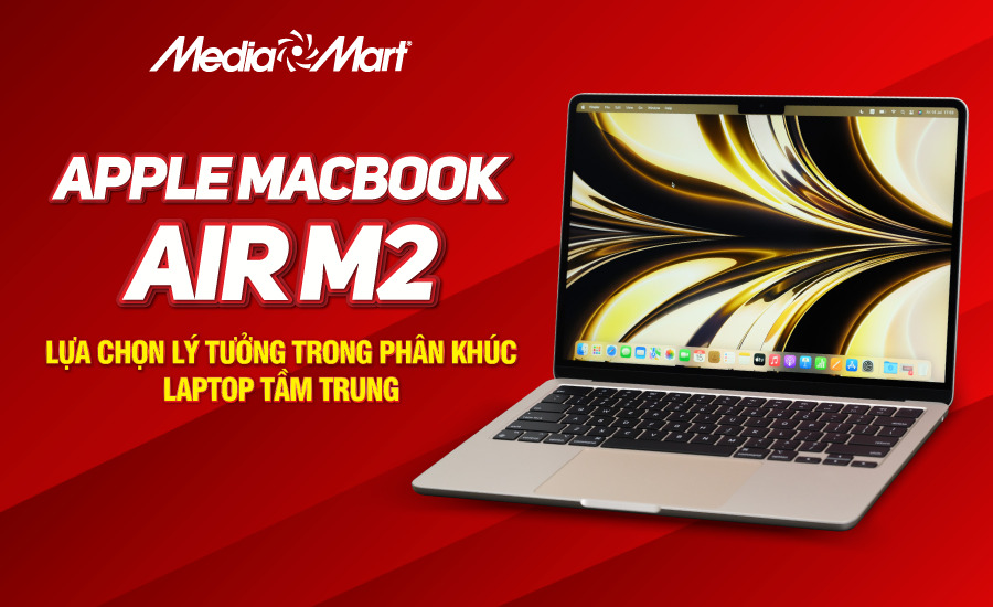 Apple Macbook Air M2: Lựa chọn lý tưởng trong phân khúc laptop tầm trung