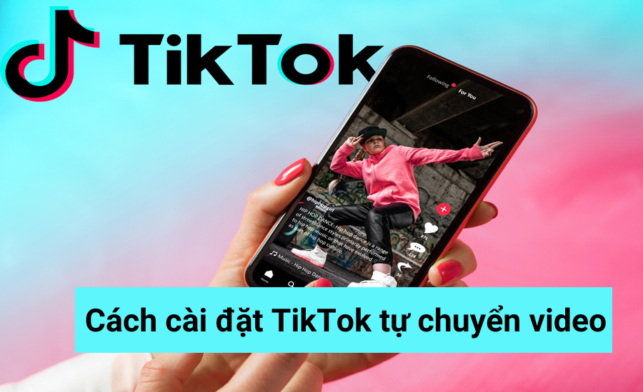 Cách cài đặt TikTok tự chuyển video không cần vuốt màn hình