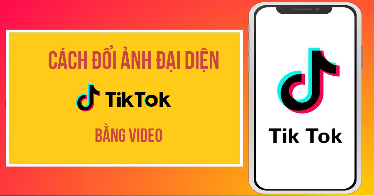 Cách đổi ảnh đại diện TikTok bằng video vô cùng đơn giản