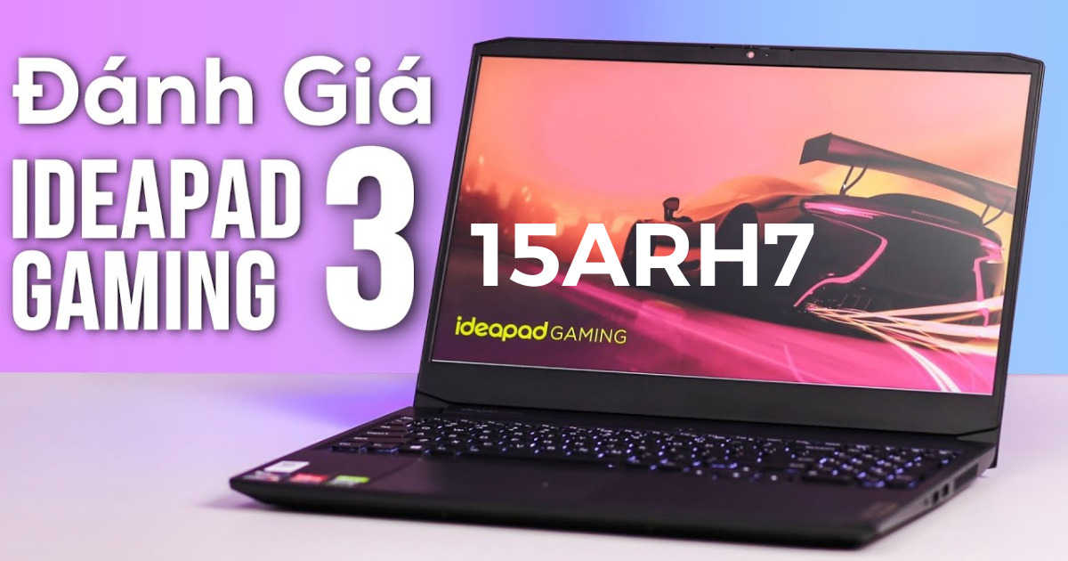 Đánh giá laptop Lenovo Ideapad Gaming 3 15ARH7: hiệu năng khủng, giá “ngon”  để học tập