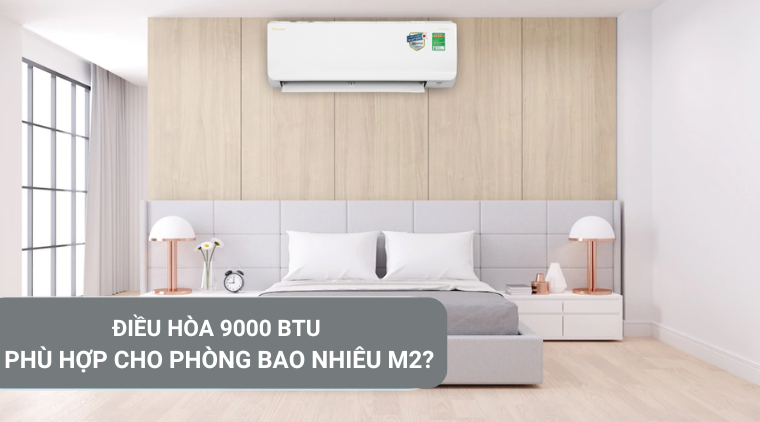 Điều hòa 9000 BTU dùng cho phòng bao nhiêu m2 thì phù hợp?