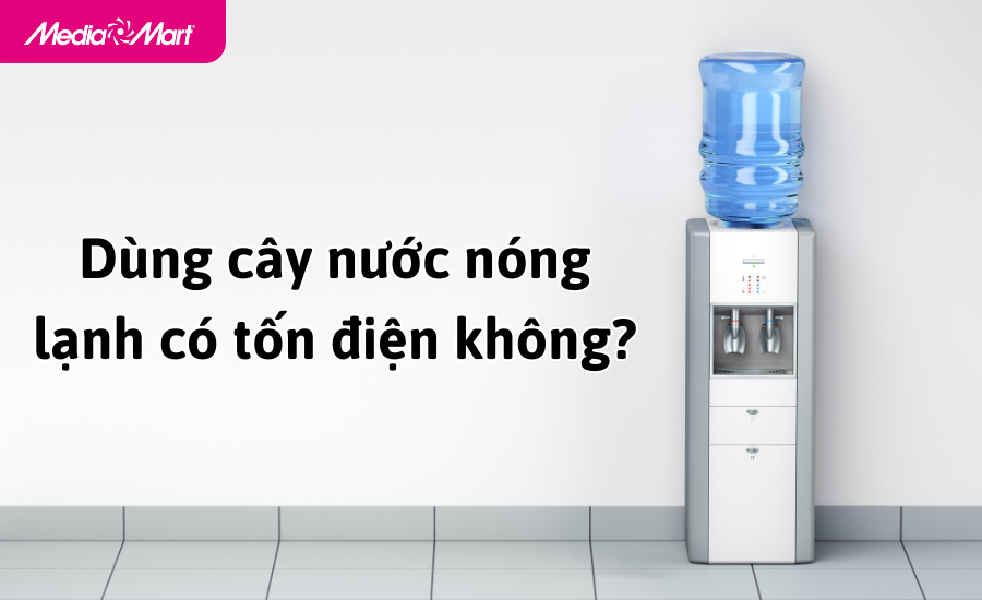 Giải đáp: Sử dụng cây nước nóng lạnh có tốn điện không?