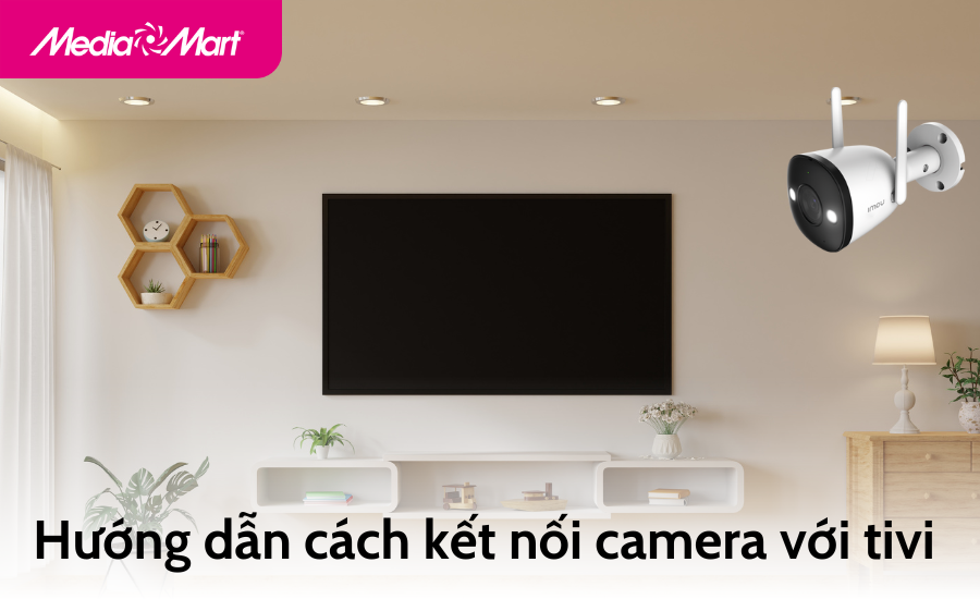 Hướng dẫn cách kết nối camera với tivi siêu đơn giản