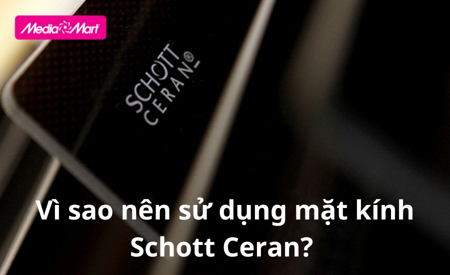 Mặt kính Schott Ceran là gì? Vì sao nên sử dụng?