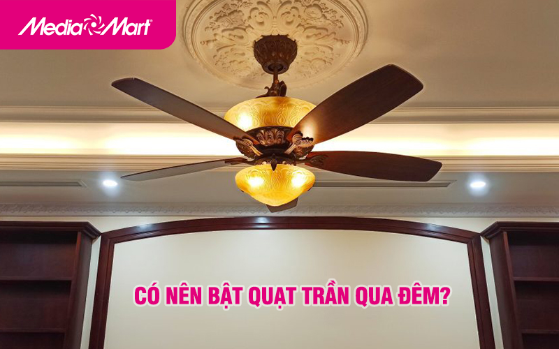 Nên hay không nên bật quạt trần qua đêm?