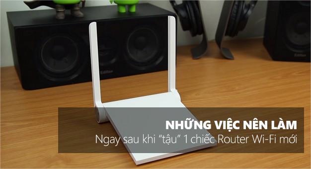 Những việc nên làm ngay sau khi “tậu” 1 chiếc Router Wi-Fi mới