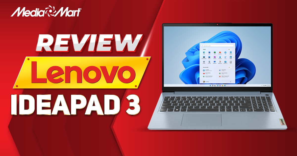 Review laptop Lenovo IdeaPad 3: giá rẻ, mỏng nhẹ, cấu hình mạnh mẽ