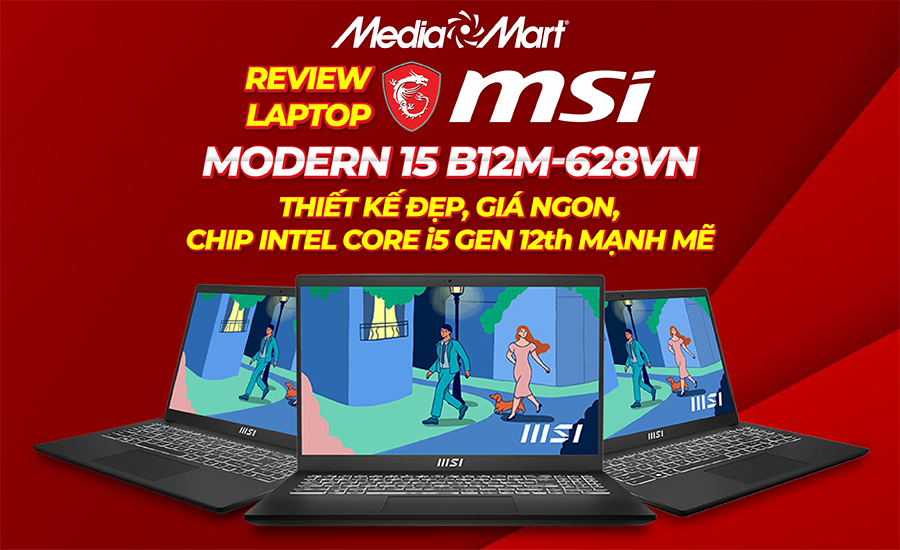 Review laptop MSI Modern 15 B12M-628VN: Thiết kế đẹp, giá ngon, chip Intel Core i5 Gen 12th mạnh mẽ