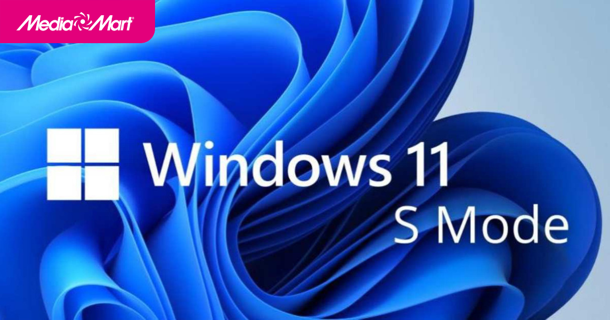 S Mode trên Windows 11 là gì? Tại sao nên sử dụng S Mode