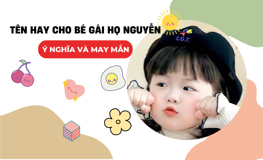Tên con gái họ Nguyễn 2023 hay, đẹp và ý nghĩa