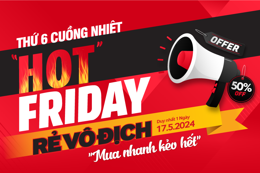 Thứ 6 cuồng nhiệt – Hot Friday, rẻ vô địch: Sale KHỦNG đến 50%, giảm thêm 10% thanh toán VNPay (17.05.2024)