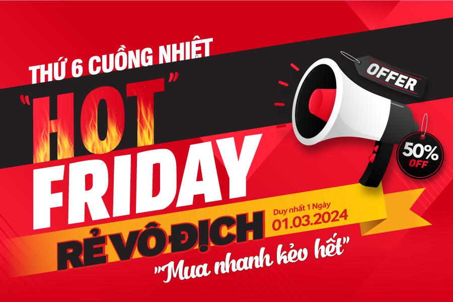Thứ 6 cuồng nhiệt – Hot Friday, rẻ vô địch: Sale KHỦNG đến 50%, giảm thêm 10% thanh toán VNPay (01.03.2024)