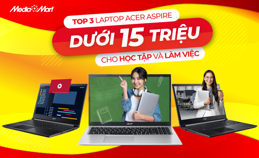 Top 3 laptop Acer Aspire dưới 15 triệu phù hợp để học tập, làm việc