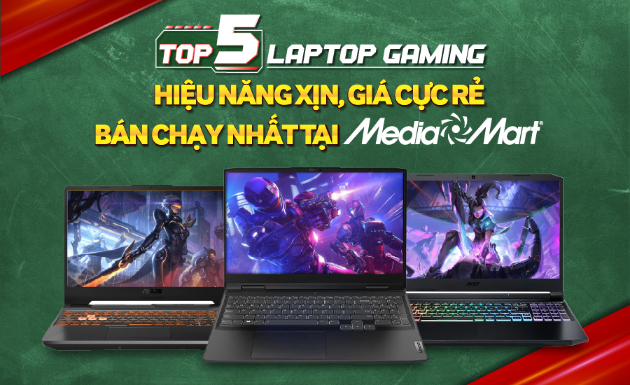 Top 5 laptop Gaming giá rẻ, hiệu năng mạnh mẽ, thiết kế đẹp bán chạy nhất tại MediaMart