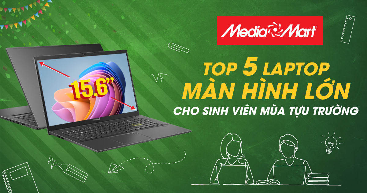 Top 5 laptop màn hình lớn cho sinh viên mùa tựu trường