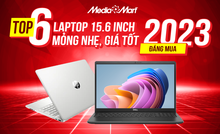 Top 6 laptop 15.6 inch mỏng nhẹ giá tốt, đáng mua 2023