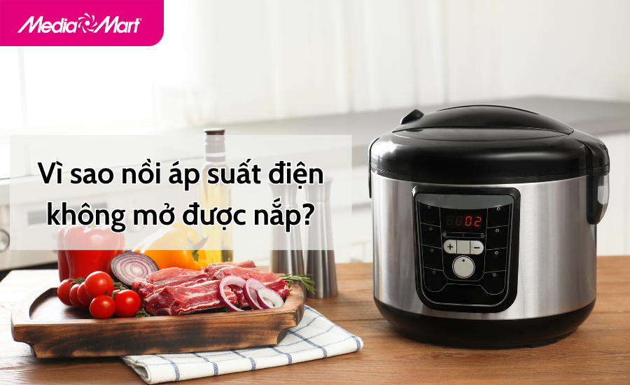 Vì sao nồi áp suất điện không mở được nắp?