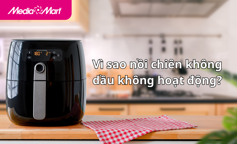 Vì sao nồi chiên không dầu không hoạt động? Cách xử lý