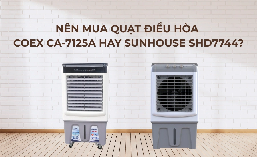 Nên mua quạt điều hòa COEX CA-7125A hay Sunhouse SHD7744?