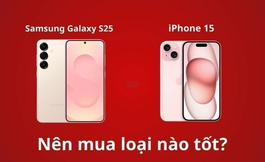 Nên mua Samsung Galaxy S25 hay iPhone 15?