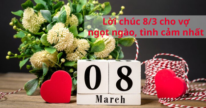 30 lời chúc 8/3 cho vợ ngọt ngào, tình cảm nhất, bà xã nghe là thích mê
