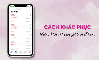 5+ cách sửa lỗi không hiển thị cuộc gọi trên iPhone