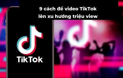9 cách để video TikTok lên xu hướng triệu view nhanh nhất