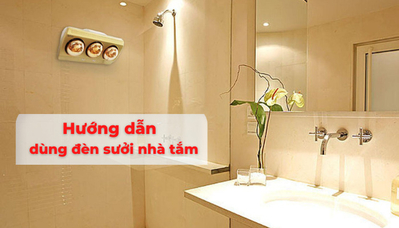 Cách dùng đèn sưởi nhà tắm đúng cách, an toàn, tiết kiệm