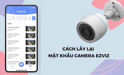 Cách lấy lại mật khẩu camera Ezviz đơn giản, nhanh chóng