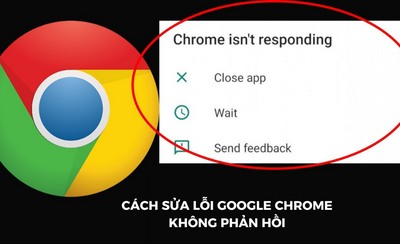 Cách sửa lỗi Google Chrome “không phản hồi” (not responding) hiệu quả