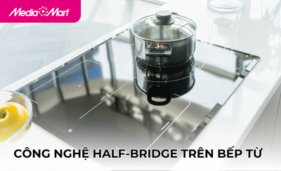 Công nghệ Half-Bridge trên bếp từ là gì? Đánh giá ưu nhược điểm