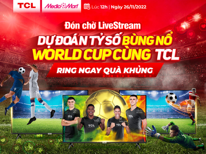 Đón chờ Livestream: Dự đoán tỷ số bùng nổ World Cup cùng  TCL cơ hội trúng ngay 01 Tivi 42 inch