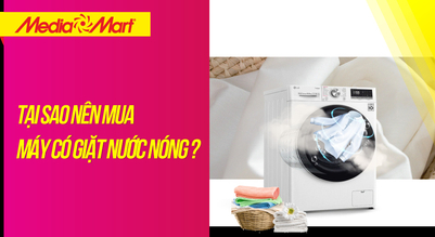 Giặt nước nóng có ưu điểm gì? Tại sao nên mua máy có chức năng giặt nước nóng?