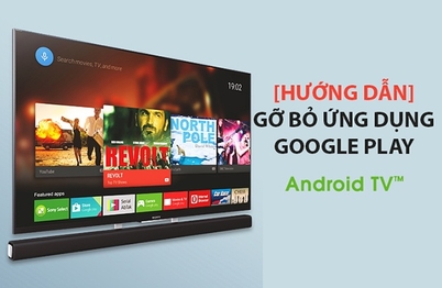 Hướng dẫn gỡ bỏ ứng dụng Google Play trên Android Tivi Sony