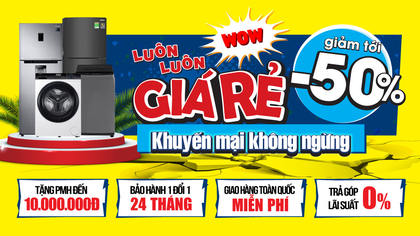 Luôn luôn GIÁ RẺ, khuyến mại không ngừng: Giảm tới 50%, tặng ưu đãi 10 triệu đồng