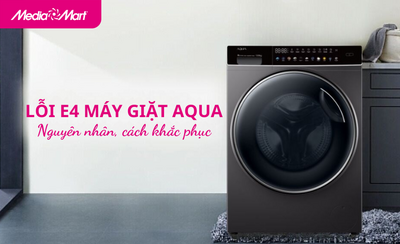 Máy giặt Aqua bị lỗi E4- Nguyên nhân và cách sửa