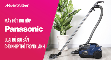 Máy hút bụi hộp Panasonic: Loại bỏ bụi bẩn cho nhịp thở trong lành (MC-CL573AN49)