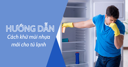 Mẹo khử mùi nhựa cho tủ lạnh mới mua cực hiệu quả, đơn giản