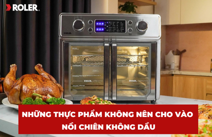 Những thực phẩm không nên cho vào nồi chiên không dầu