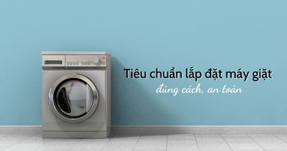 Tiêu chuẩn lắp đặt máy giặt đúng cách, an toàn