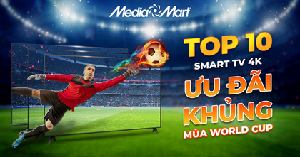 Top 10 Smart TV 4K ưu đãi khủng mùa World Cup