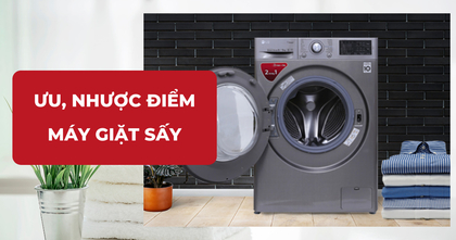 Máy giặt sấy là gì? Ưu nhược điểm của máy giặt sấy kết hợp